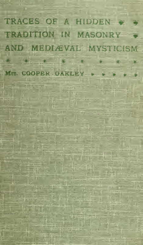 Traces of a Hidden Tradition in Masonry & Mediæval Mysticism; Five Essays - I Cooper-Oakley (1900) cover