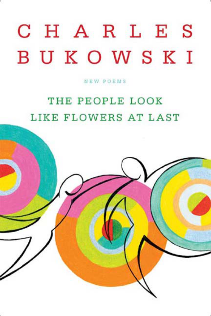 Charles Bukowski - The People Look Like Flowers At Last New Poems cover