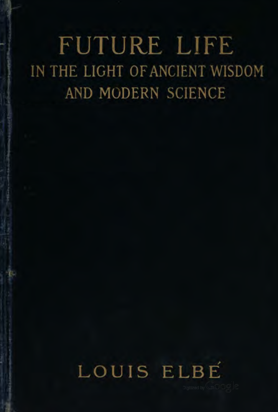 Future Life in the Light of Ancient Wisdom & Modern Science - L Elbe (1906) cover