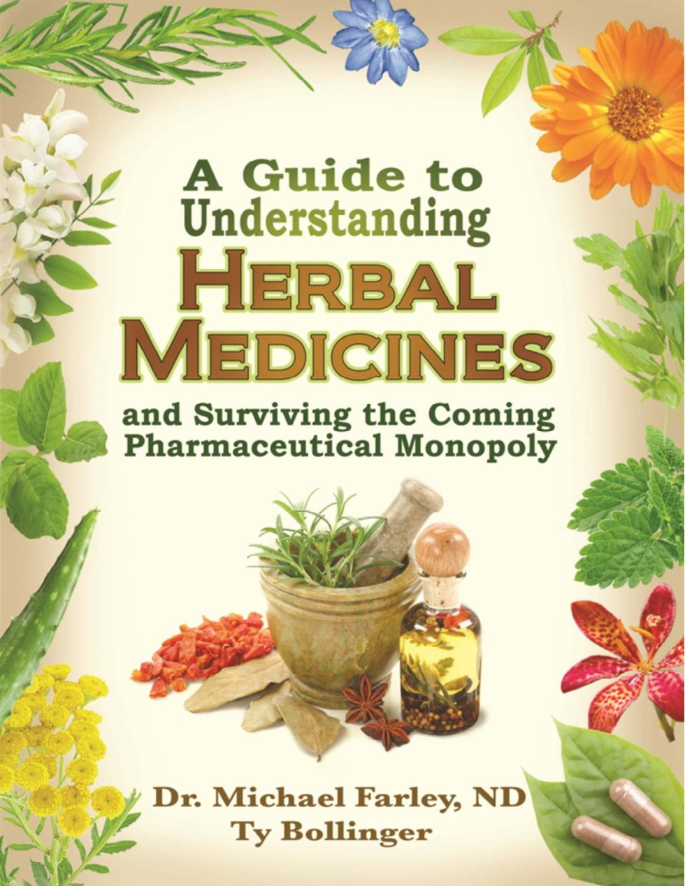 A Guide to Understanding Herbal Medicines and Surviving the Coming Pharmaceutical Monopoly (Dr. Michael Farley, Ty Bollinger) (z-lib.org) cover
