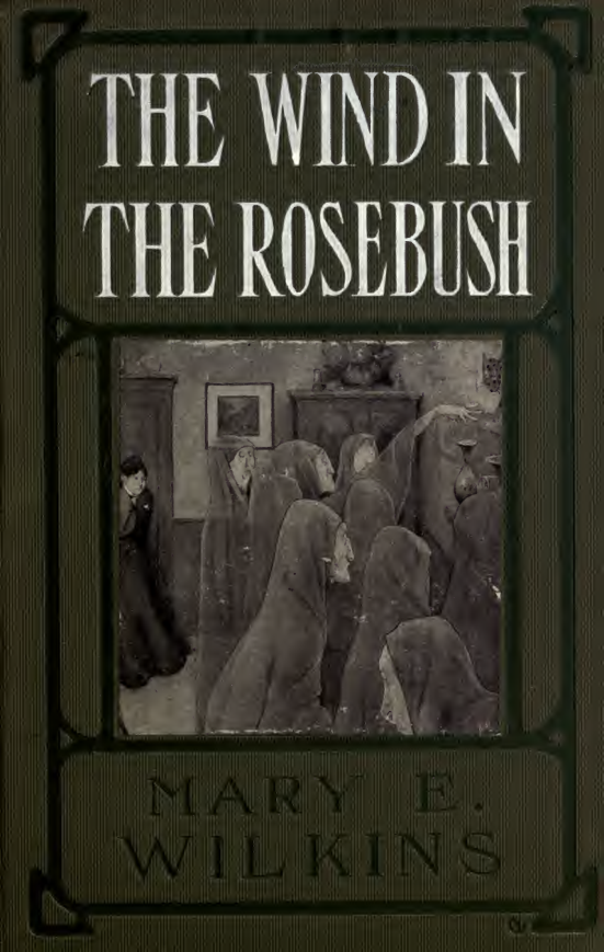 The Wind in the Rose Bush & Other Stories of the Supernatural - M E Wilkins (1903) cover