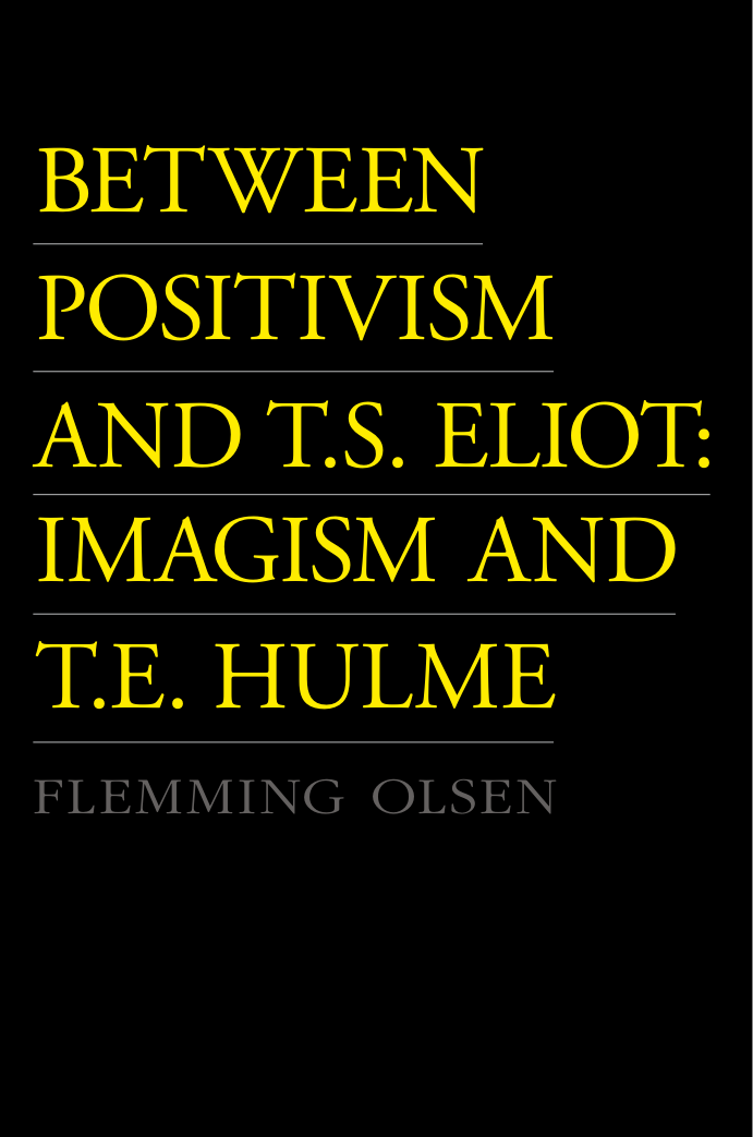 Flemming Olsen Between Positivism and T.S. Eliot Imagism and T.E. Hulme 2008 cover