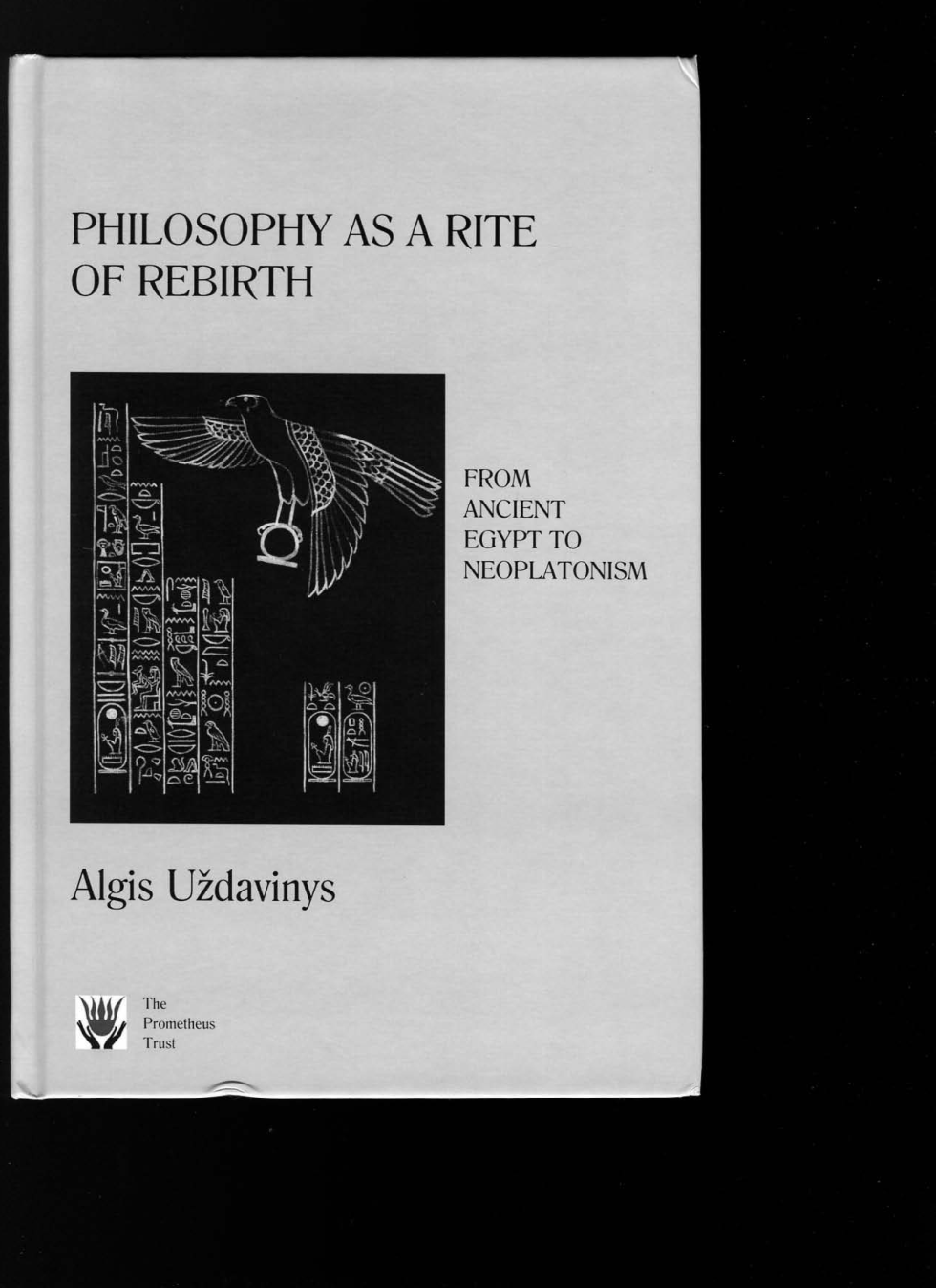 Algis Uzdavinys-Philosophy as a Rite of Rebirth From Ancient Egypt to Neoplatonism-Prometheus Trust (2008) cover