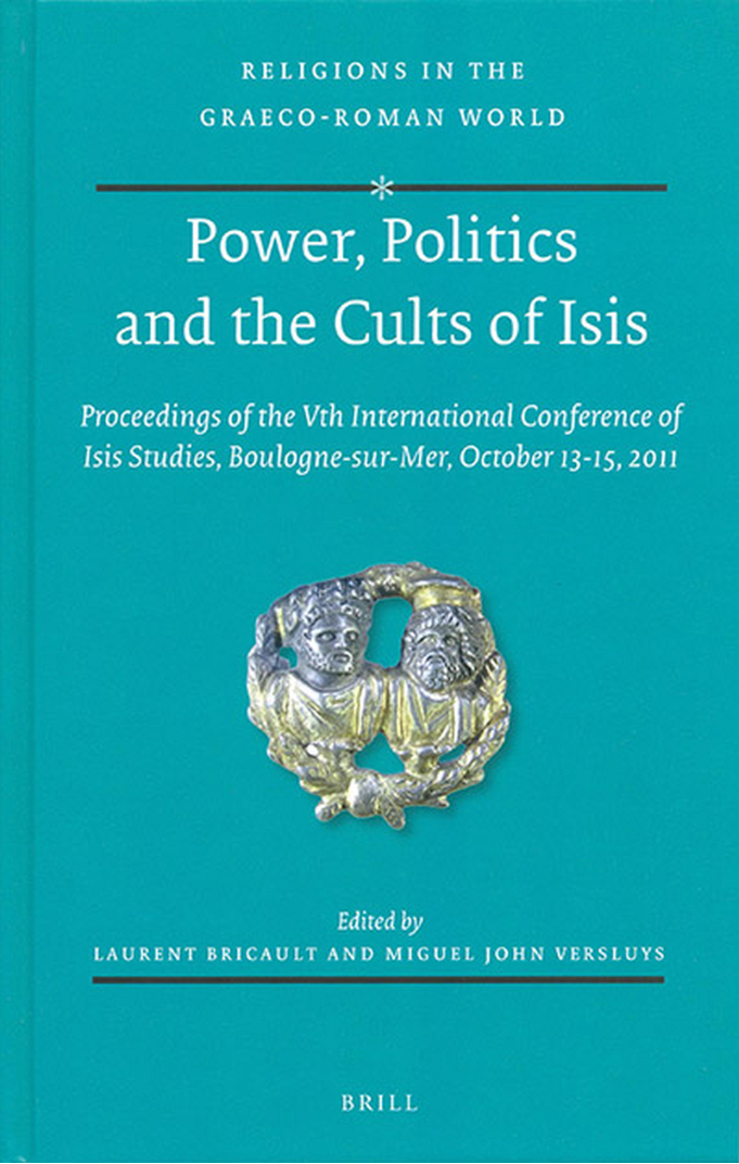 Power, Politics and the Cults of Isis Proceedings of the Vth International Conference of Isis Studies, Boulogne-sur-Mer, October 13-15, 2011 cover