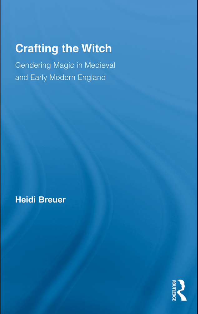 Breuer, Heidi - Crafting the Witch~Gendering Magic in Medieval and Early Modern England cover