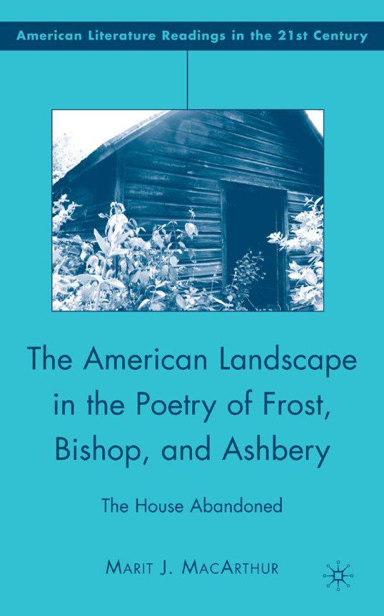 The American Landscape in the Poetry of Frost, Bishop, and Ashbery The House Abandoned American Literature Readings in the Twenty-First Century cover