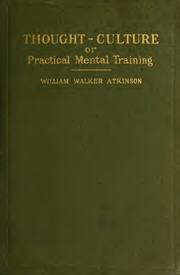 Thought-Culture; or, Practical Mental Training - W W Atkinson (1909) cover