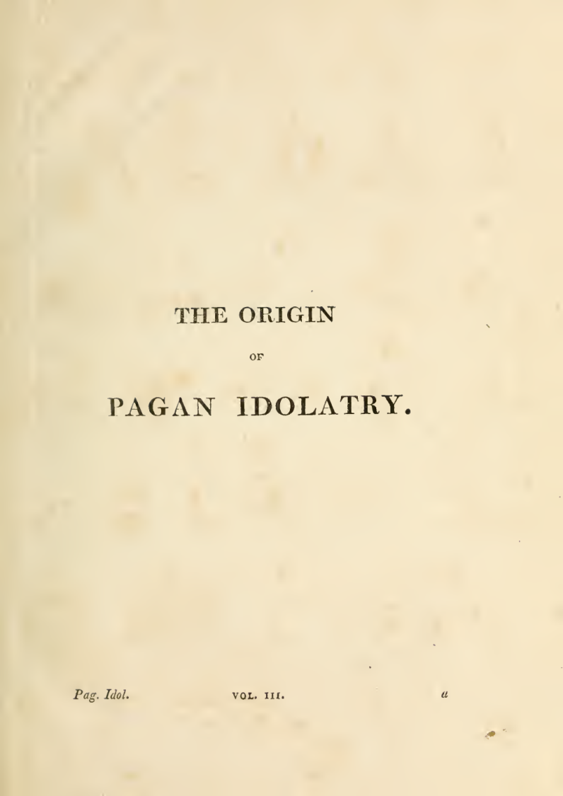 The Origin Of Pagan Idolatry Ascertained From Historical Testimony And Circumstantial Evidence(1816) cover