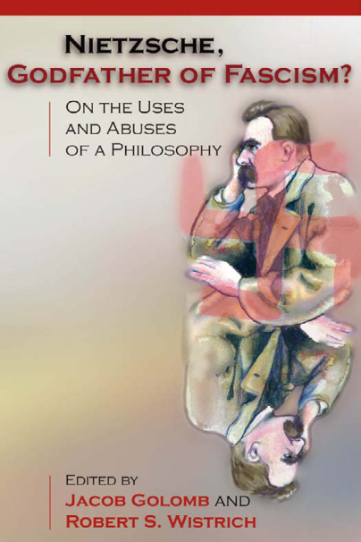 Golomb, Wistrich - Nietzsche, Godfather of Fascism - On the Uses and Abuses of a Philosophy cover
