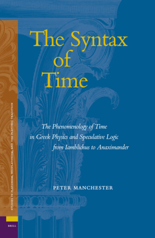 The Syntax of Time The Phenomenology of Time in Greek Physics and Speculative Logic from Iamblichus to Anaximander cover