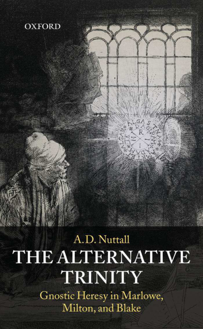 A.D. Nuttall - The Alternative Trinity, Gnostic Heresy in Marlowe, Milton, and Blake cover