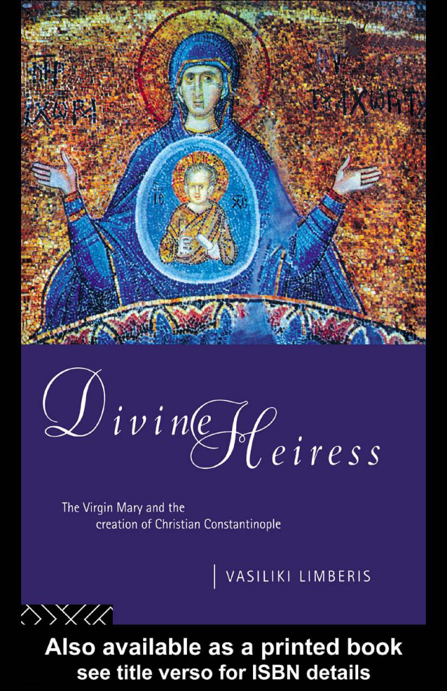 Vasiliki Limberis - Divine Heiress The Virgin Mary and the Creation of Christian Constantinople [ 1 ebook - PDF] cover