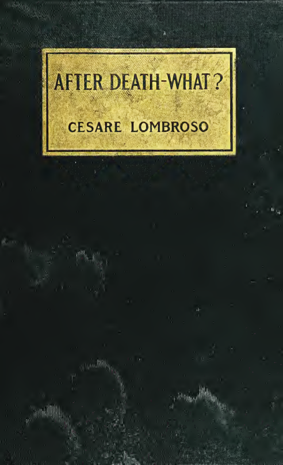 After Death--What; Spiritistic Phenomena & their Interpretation - C Lombrose (1909) cover