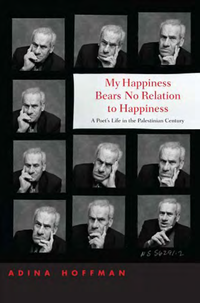 Adina Hoffman - My Happiness Bears No Relation to Happiness, A Poets Life in the Palestinian Century cover