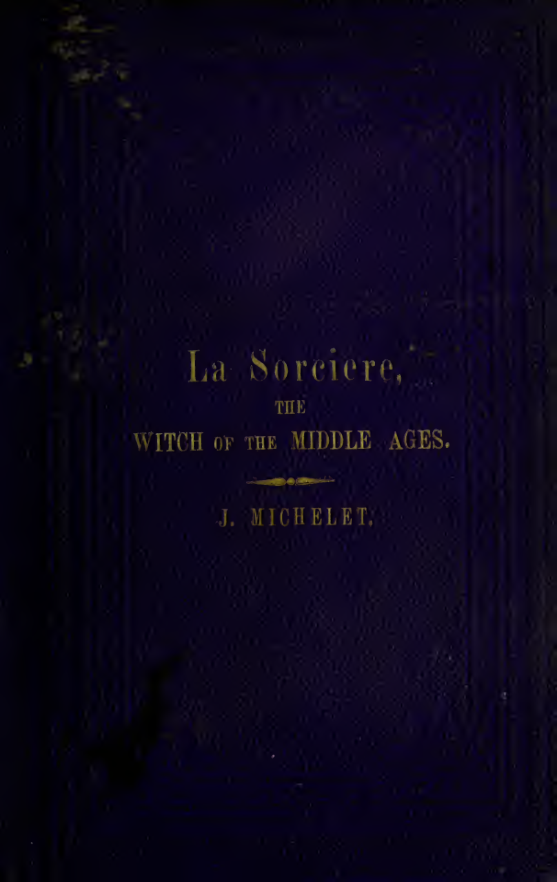 La Sorcière; the Witch of the Middle Ages - J Michelet (1863) cover