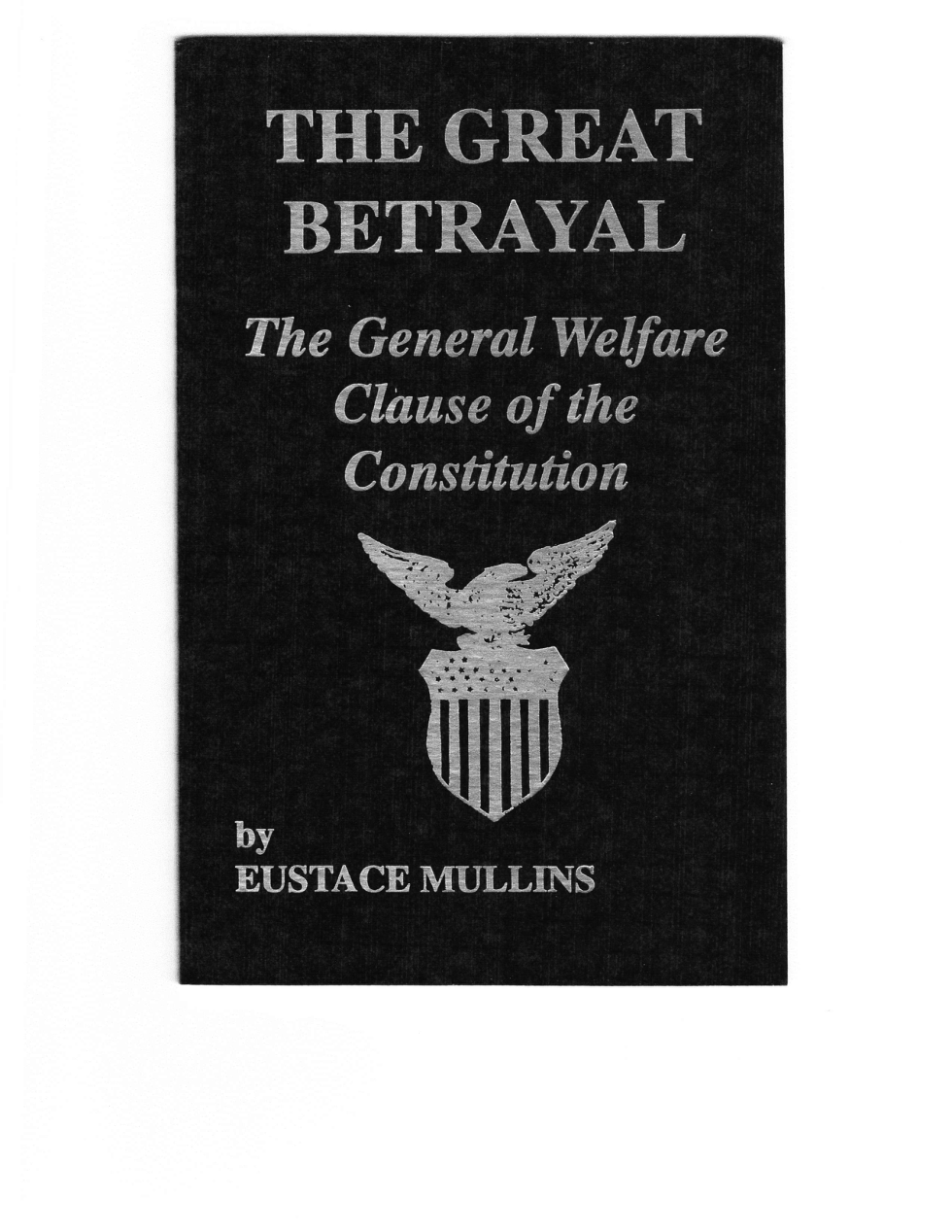 Eustace Mullins - Great Betrayal, The General Welfare Clause of the Constitution (1991) cover