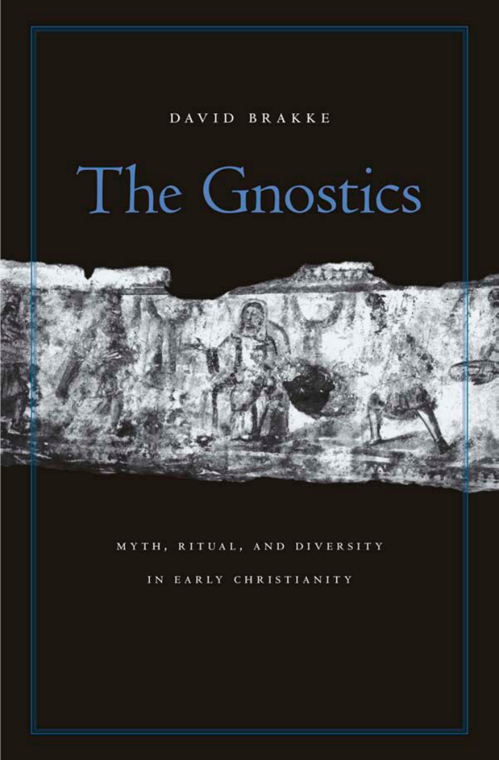 Brakke, D - The Gnostics, Myth, Ritual, and Diversity in Early Christianity (2010) cover