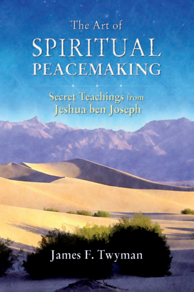 James F. Twyman - The Art of Spiritual Peacemaking - Secret Teachings from Jeshua ben Joseph (2006) cover