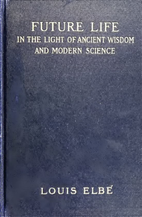 Future Life in the Light of Ancient Wisdom & Modern Science - L Elbe (1906) cover