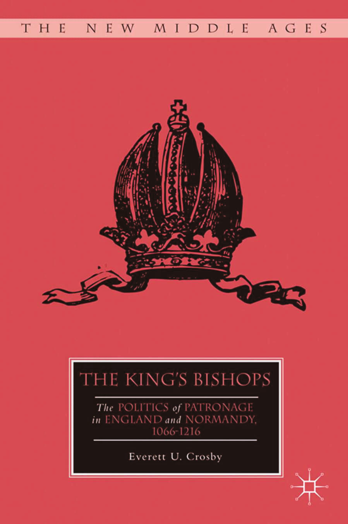 Everett U. Crosby - The King’s Bishops. The Politics of Patronage in England and Normandy, 1066–1216 (Retail) cover