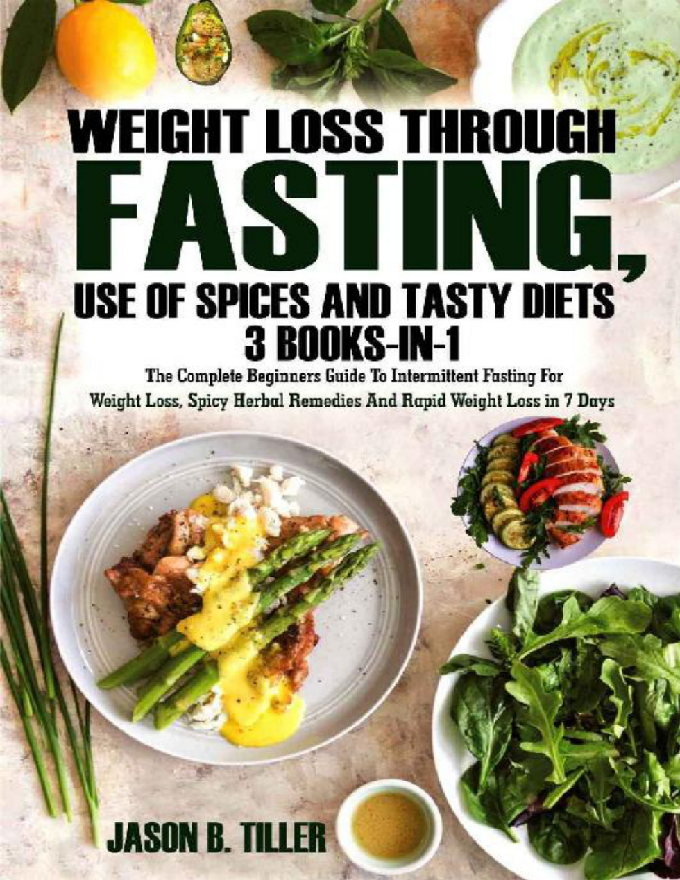 Weight Loss Through Fasting, Use of Spices and Tasty Diets 3 Books in1 The Complete Beginners Guide to Intermittent Fasting... (Jason B. Tiller) (z-lib.org) cover