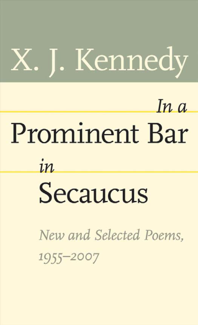 Mr. X.J. Kennedy - In a Prominent Bar in Secaucus, New and Selected Poems, 1955--2007 Johns Hopkins Poetry and Fiction cover