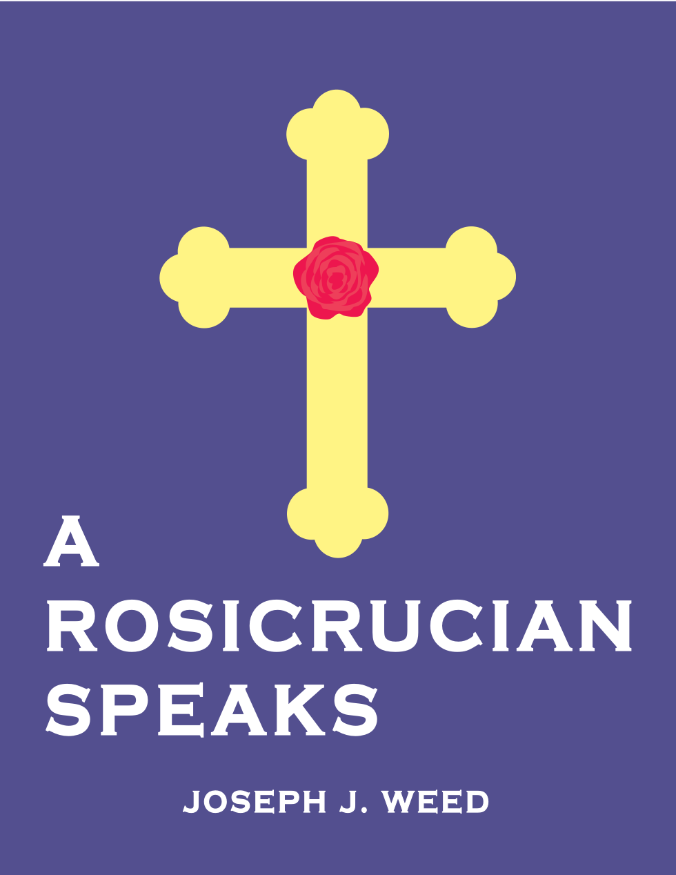 Joseph J. Weed - A Rosicrucian Speaks cover