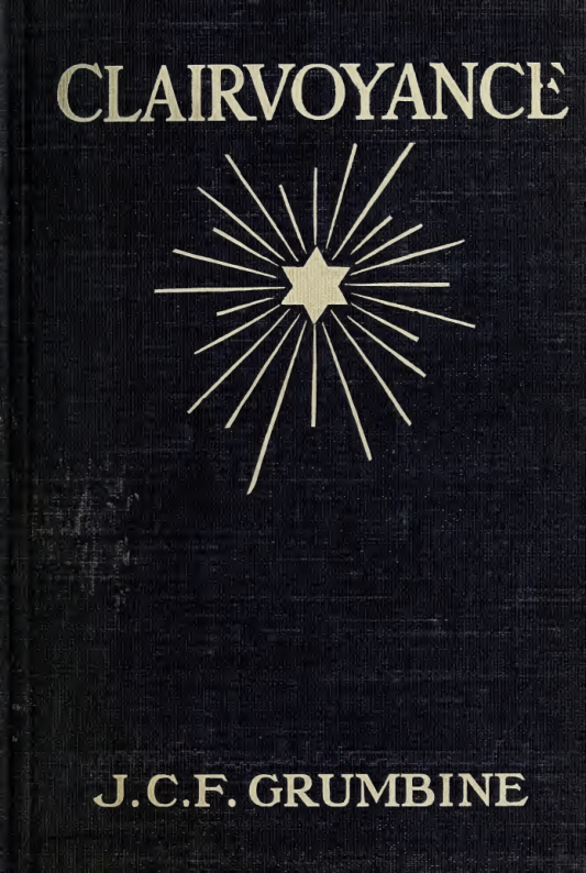 Clairvoyance, the System of Philosophy Concerning the Divinity of Clairvoyance - J C F Grumbine (1904) cover