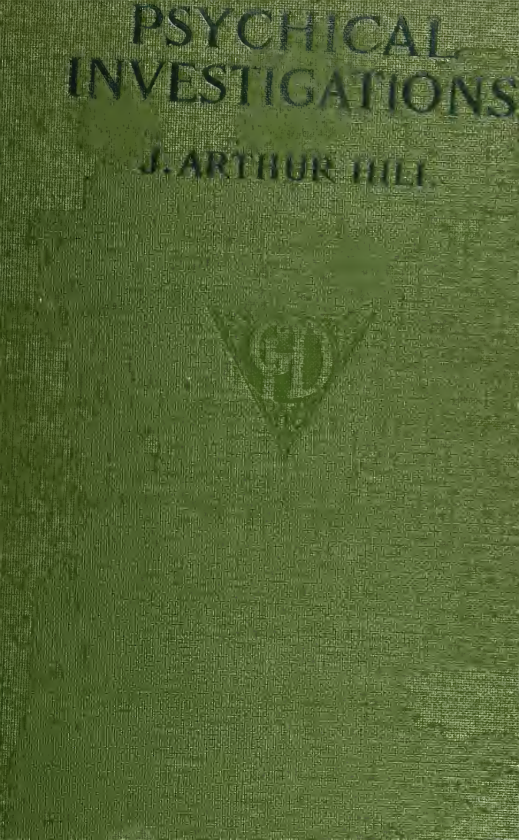 Psychical Investigations; Some Personally-Observed Proofs of Survival - J A Hill (1917) cover