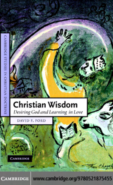 David F. Ford - Christian Wisdom - Desiring God and Learning in Love (2007) cover