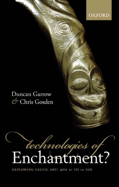 Chris Gosden, Duncan Garrow - Technologies of Enchantment. Exploring Celtic Art 400 BC to AD 100 (Retail) cover