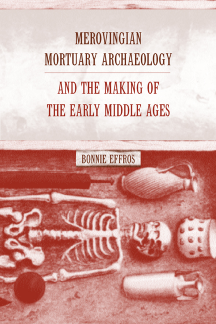 Merovingian Mortuary Archaeology and the Making of the Early Middle Ages -- Effros, P. (California, 2003) cover