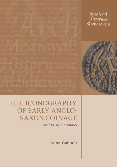 Anna Gannon - The Iconography of Early Anglo-Saxon Coinage Sixth to Eighth Centuries (Medieval History and Archaeology) (Retail) cover