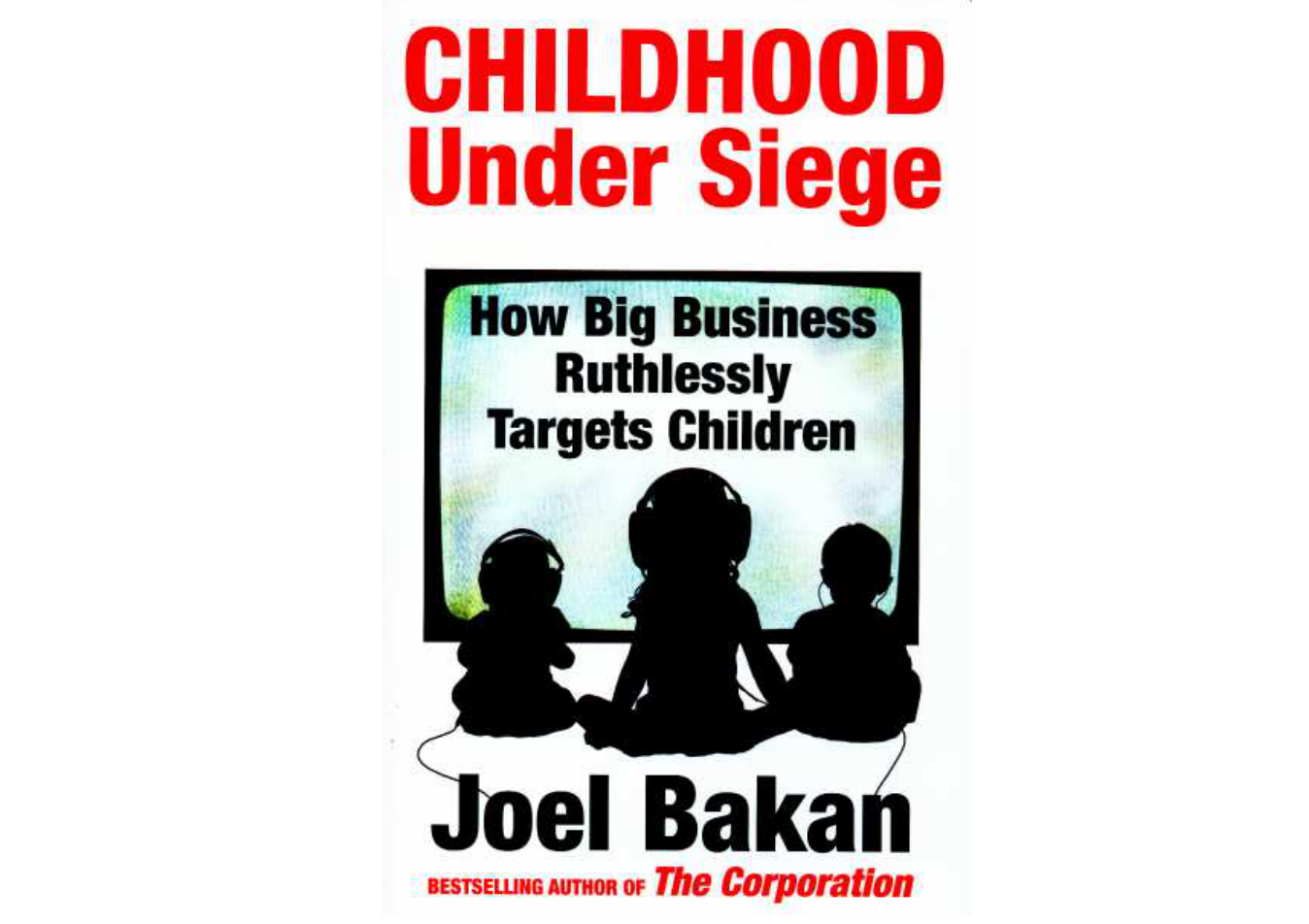 Bakan, Joel - Childhood Under Siege, How Big Business Ruthlessly Targets Children (2011) (no OCR) cover
