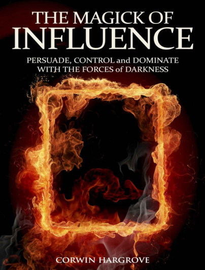 Magick of Influence Persuade, Control and Dominate with the Forces of Darkness, The - Hargrove,Corwin cover
