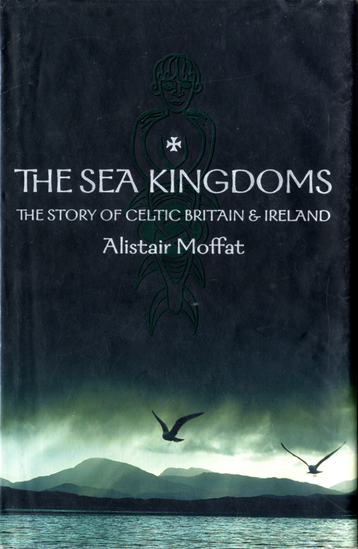 Alistair Moffat - The sea kingdoms the story of Celtic Britain and Ireland cover