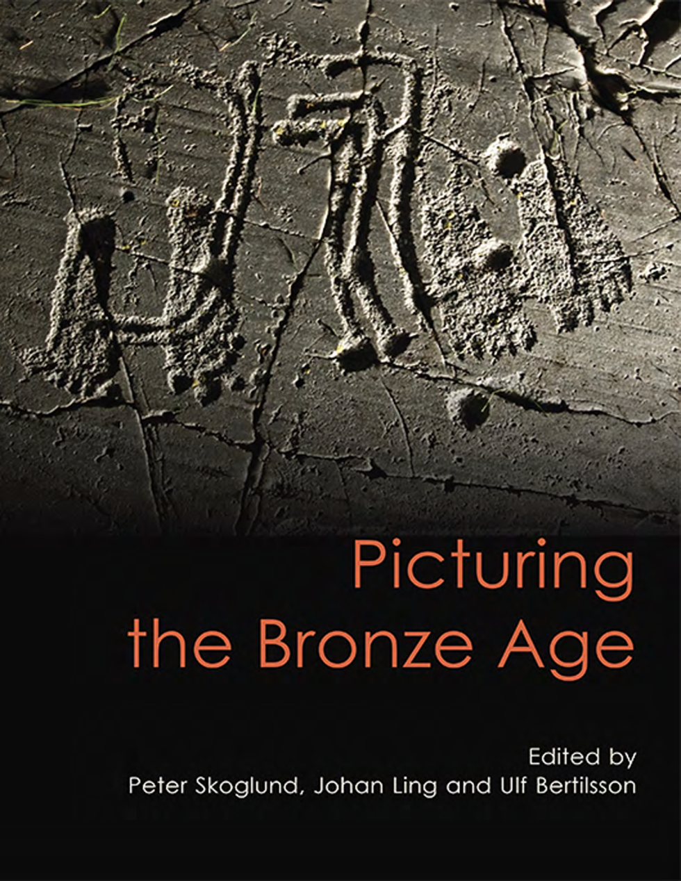Johan Ling, Peter Skoglund, Ulf Bertilsson - Picturing the Bronze Age (Swedish Rock Art, Book 3) (Retail) cover