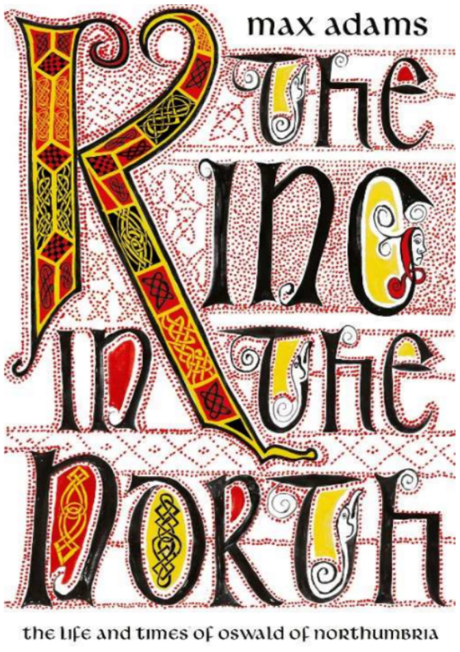 Max Adams - The King in the North The Life and Times of Oswald of Northumbria cover