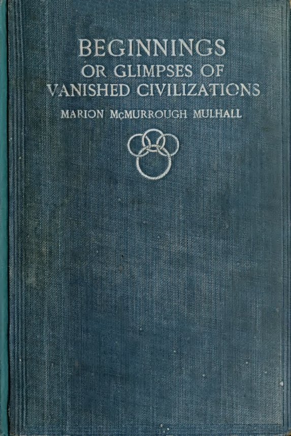 Beginnings, or, Glimpses of Vanished Civilizations - M McMurrough Mulhall (1911) cover