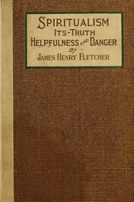 Spiritualism; Its Truth, Helpfulness & Danger - J Fletcher (1915) cover