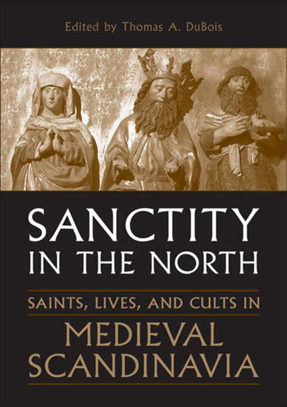 Thomas DuBois - Sanctity in the North Saints, Lives, and Cults in Medieval Scandinavia (Toronto Old Norse-Icelandic Series (TONIS)) cover