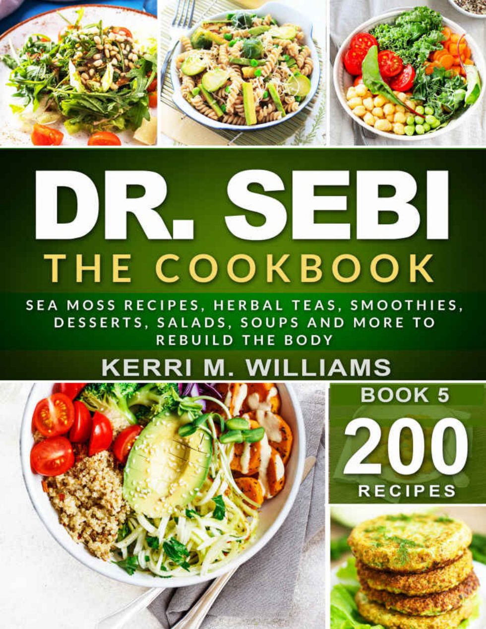 DR. SEBI The Cookbook From Sea moss meals to Herbal teas, Smoothies, Desserts, Salads, Soups Beyond…200+ Electric Alkaline... (Kerri M. Williams [Williams, Kerri M.]) (z-lib.org) cover