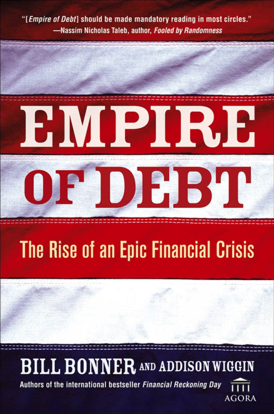 William Bonner And Addison Wiggin - Empire of Debt - The Rise of an Epic Financial Crisis cover