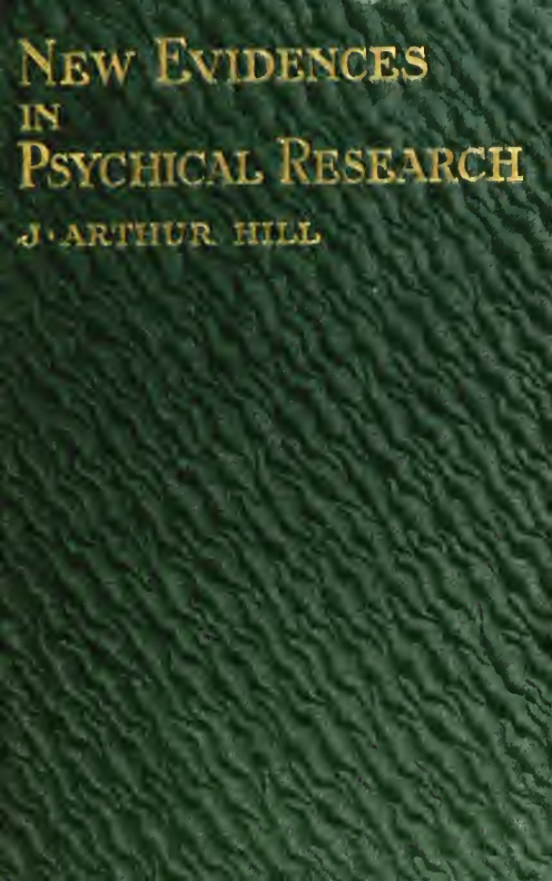 New Evidences in Psychical Research - J A Hill (1911) cover