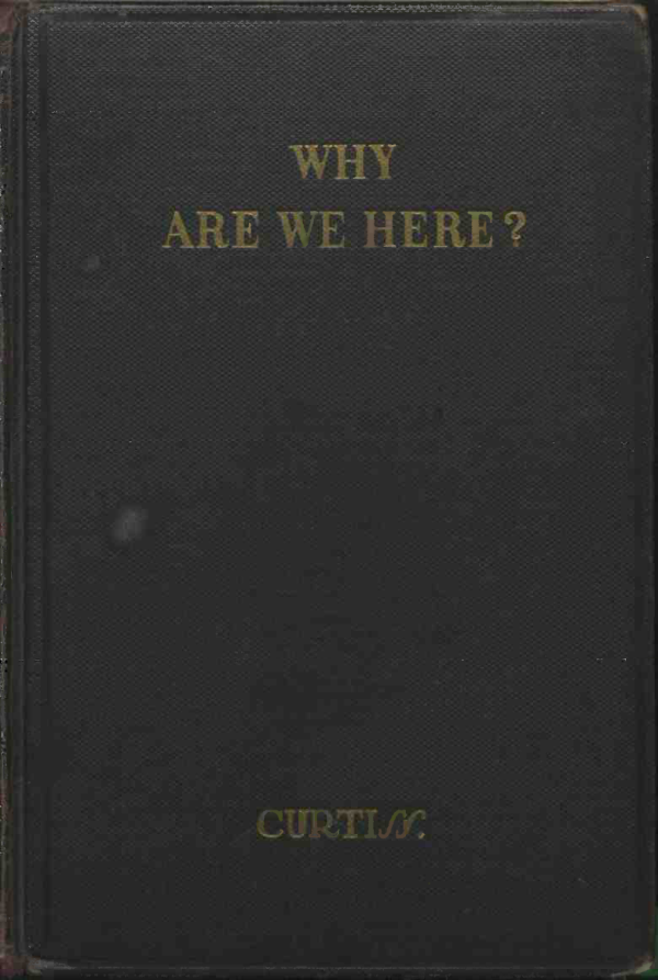 Frank Homer Curtiss - Why are we here and other Essays on Cosmic Soul Science (1941) cover