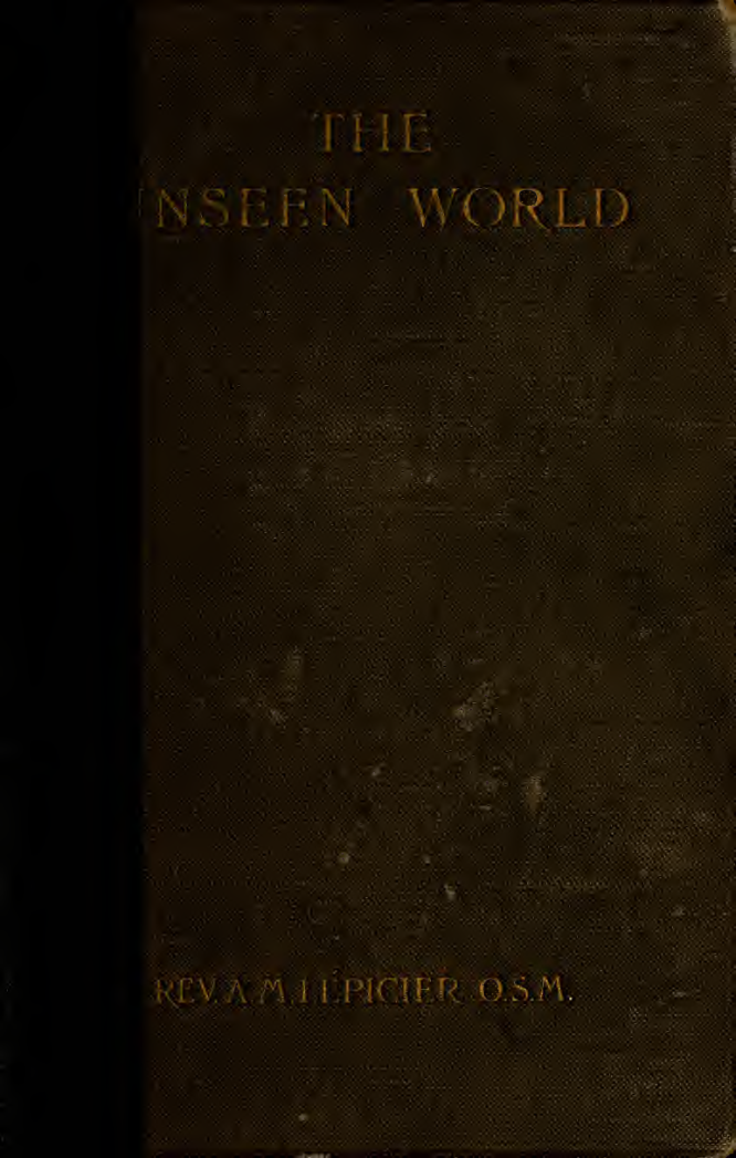 The unseen world - an exposition of Catholic theology in its relation to modern spiritism - A. M. Lepicier (1906) cover