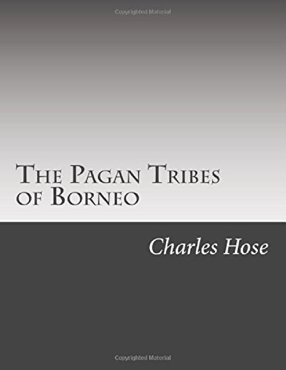 Pagan Tribes of Borneo, The - Charles Hose & William McDougall cover