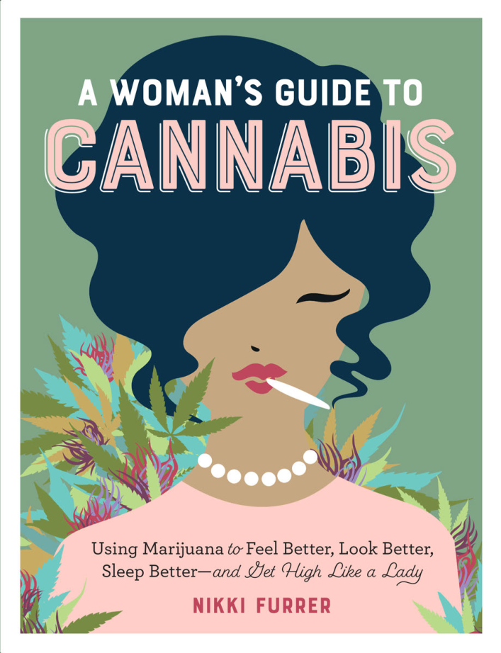 A Woman s Guide to Cannabis Using Marijuana to Feel Better, Look Better, Sleep Better-and Get High Like a Lady cover