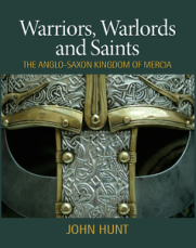 John Hunt - Warriors, Warlords and Saints The Anglo-Saxon Kingdom of Mercia cover