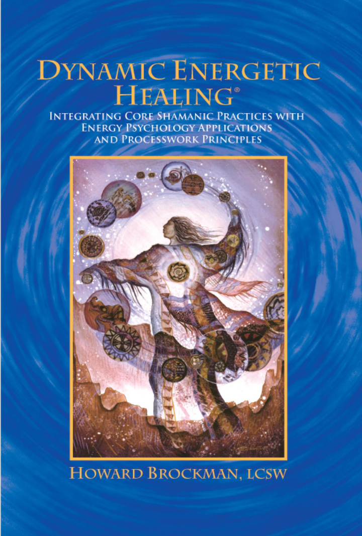 Howard Brockman - Dynamic Energetic Healing, Integrating Core Shamanic Practices With Energy Psychology Applications And Processwork Principles cover
